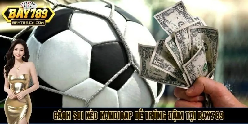 Cách soi kèo Handicap dễ trúng đậm tại BAY789