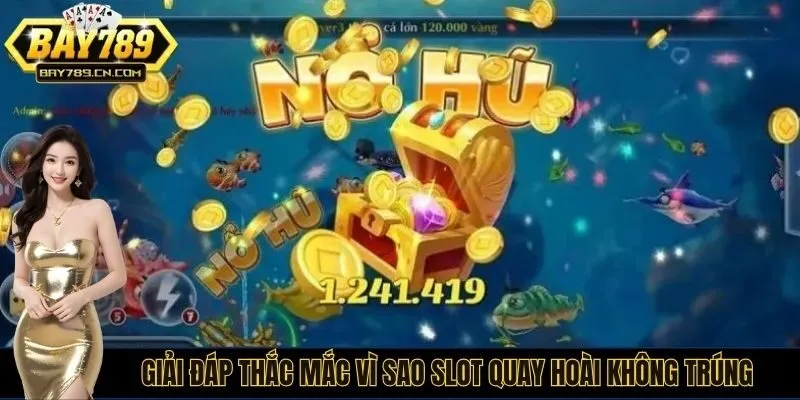 Giải đáp thắc mắc vì sao slot quay hoài không trúng