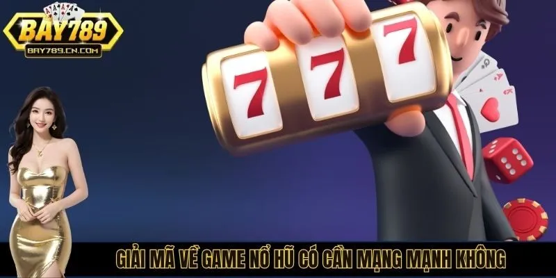Giải mã về game nổ hũ có cần mạng mạnh không